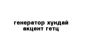 генератор хундай акцент гетц